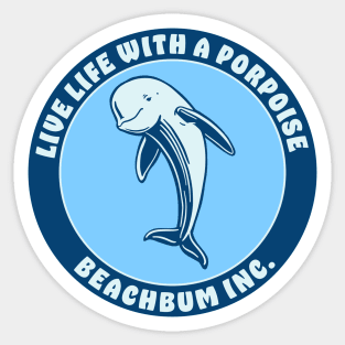 Live Life With A Porpoise - Beach Bum Inc. Sticker